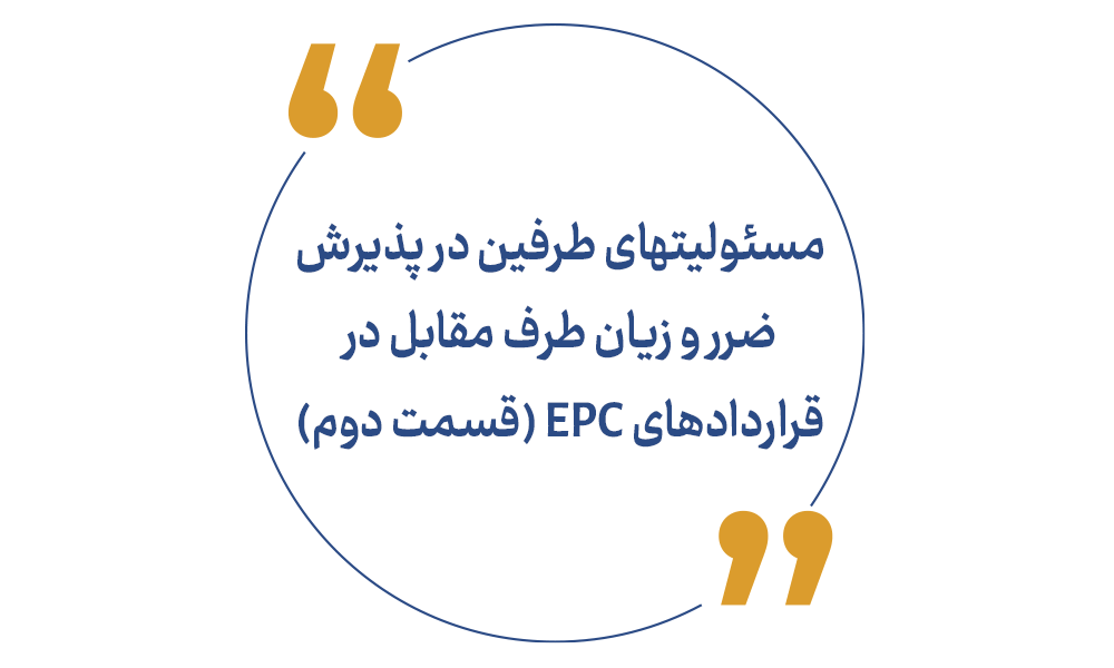 مسئولیتهای طرفین در پذیرش ضرر و زیان طرف مقابل در قراردادهای EPC (قسمت دوم)