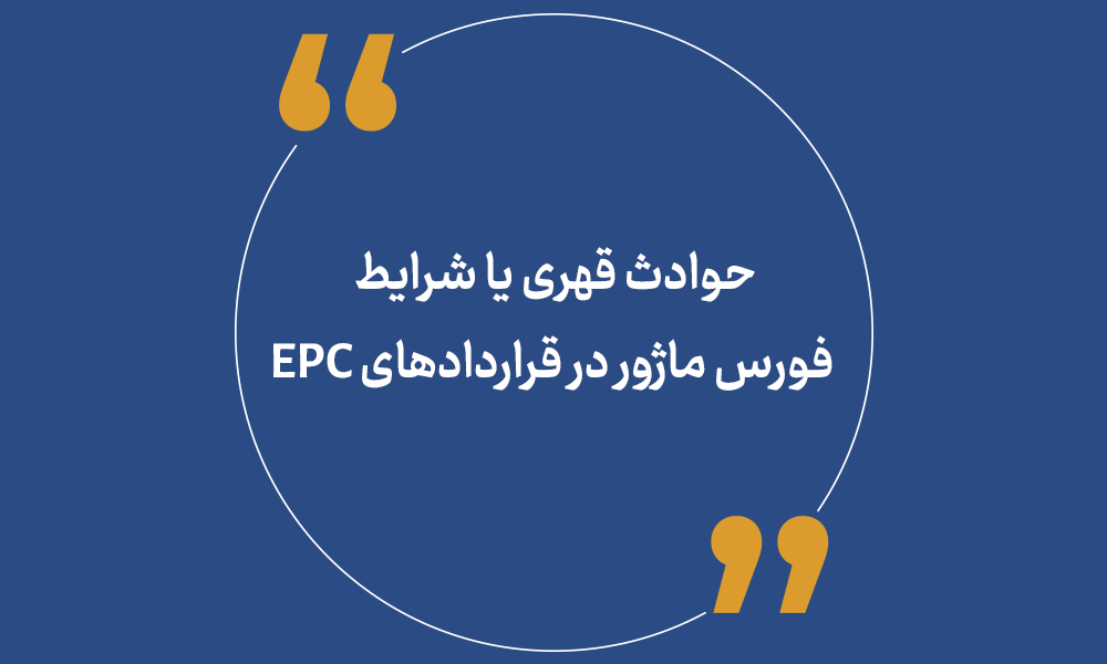 حوادث قهری یا شرایط فورس ماژور در قراردادهای EPC